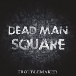 Dead Man Square : Troublemaker